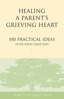 Healing a Parent's Grieving Heart: 100 Practical Ideas After Your Child Dies Companion Press (CO)