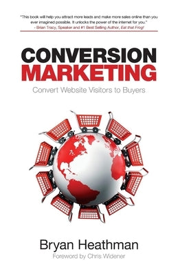 Conversion Marketing: Convert Website Visitors Into Buyers by Heathman, Bryan