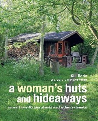 A Woman's Huts and Hideaways: More Than 40 She Sheds and Other Retreats by Heriz, Gill