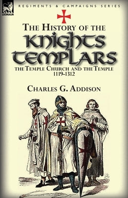 The History of the Knights Templars, the Temple Church, and the Temple, 1119-1312 Paperback Leonaur Ltd