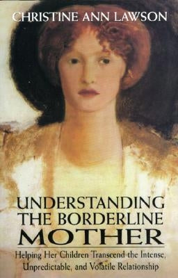 Understanding the Borderline Mother: Helping Her Children Transcend the Intense, Unpredictable, and Volatile Relationship Paperback Jason Aronson