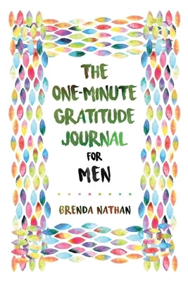 The One-Minute Gratitude Journal for Men: Simple Journal to Increase Gratitude and Happiness by Nathan, Brenda