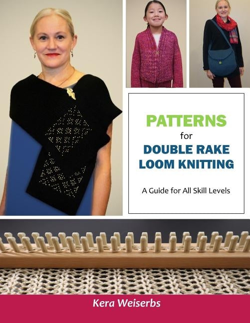 Patterns for Double Rake Loom Knitting: A Guide for All Skill Levels by Weiserbs, Kera