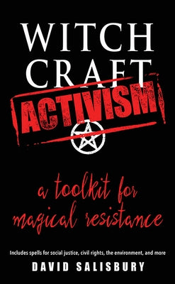 Witchcraft Activism: A Toolkit for Magical Resistance (Includes Spells for Social Justice, Civil Rights, the Environment, and More) by Salisbury, David