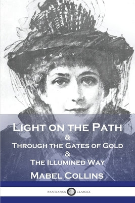 Light on the Path: & Through the Gates of Gold & The Illumined Way by Collins, Mabel