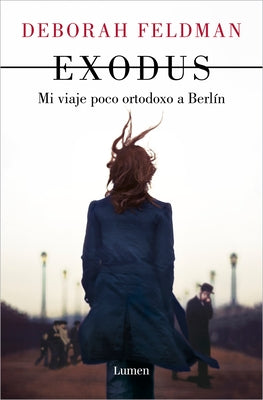 Exodus: Mi Viaje Poco Ortodoxo a Berlín / Exodus: A Memoir by Feldman, Deborah