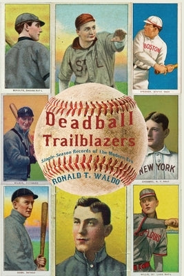 Deadball Trailblazers: Single-Season Records of the Modern Era by Waldo, Ronald T.