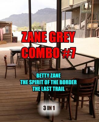 Zane Grey Combo #7: Betty Zane/The Spirit of the Border/The Last Trail by Grey, Zane