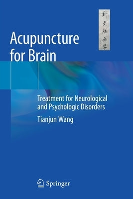 Acupuncture for Brain: Treatment for Neurological and Psychologic Disorders by Wang, Tianjun