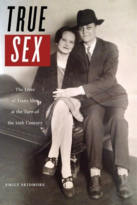 True Sex: The Lives of Trans Men at the Turn of the Twentieth Century Paperback New York University Press