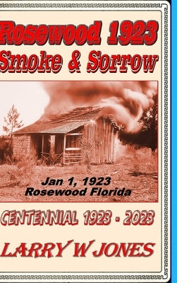 Rosewood 1923 - Smoke and Sorrow by Jones, Larry W.