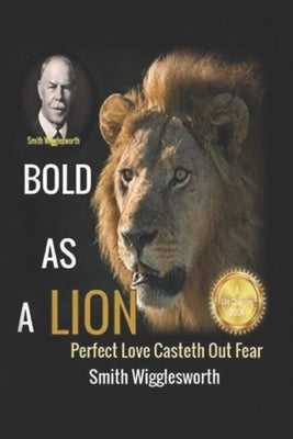 Smith Wigglesworth BOLD AS A LION: Perfect Love Casteth Out Fear Paperback Independently Published