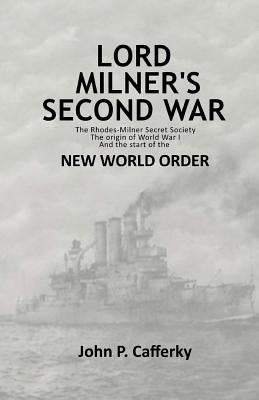 Lord Milner's Second War: The Rhodes-Milner Secret Society; The Origin of World War I; and the Start of the New World Order Paperback Createspace Independent Publishing Platform