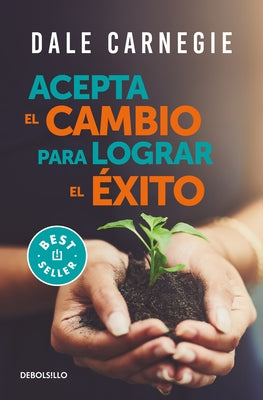 Acepta El Cambio Para Lograr El Éxito / Accept Change and Succeed by Carnegie, Dale