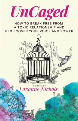 UnCaged: How to Break Free From a Toxic Relationship and Rediscover Your Voice and Power by Nichols, Lavonne