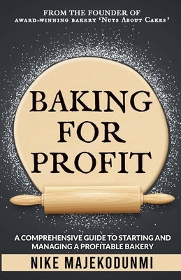 Baking for Profit: A comprehensive guide to starting and managing a profitable bakery. by Majekodunmi, Nike