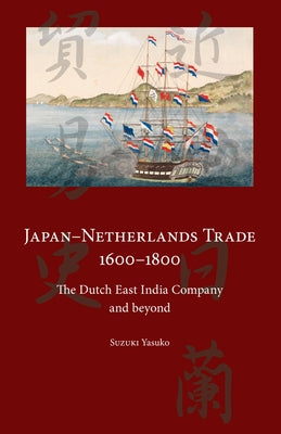 Japan-Netherlands Trade 1600-1800: The Dutch East India Company and Beyond by Suzuki, Yasuko
