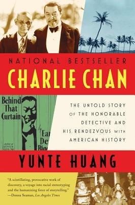 Charlie Chan: The Untold Story of the Honorable Detective and His Rendezvous with American History by Huang, Yunte