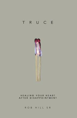 Truce: Healing Your Heart After Disappointment by Hill Sr, Rob