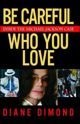 Be Careful Who You Love: Inside the Michael Jackson Case by Dimond, Diane