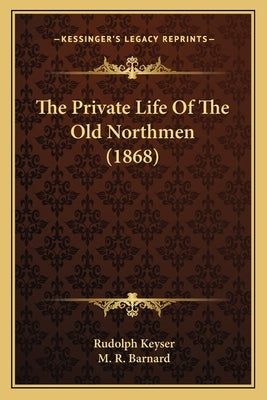 The Private Life of the Old Northmen (1868) Paperback Kessinger Publishing