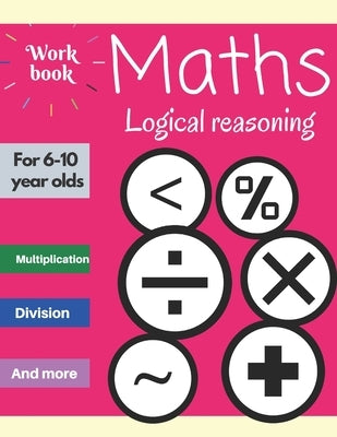 Maths: Logical reasoning for 6-10 year olds Paperback Independently Published