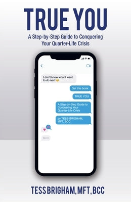 True You: A Step-By-Step Guide to Conquering Your Quarter-Life Crisis by Brigham Mft Bcc, Tess
