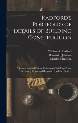 Radford's Portfolio of Details of Building Construction: a Remarkable and Unique Collection of Full-page Plates, Accurately Drawn and Reproduced to Ex by Radford, William a. 1865-