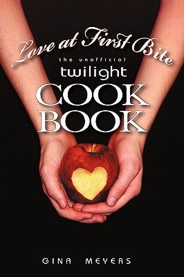 Love at First Bite: The Unofficial Twilight Cookbook by Gina Meyers, Meyers