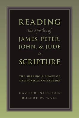 Reading the Epistles of James, Peter, John & Jude as Scripture: The Shaping and Shape of a Canonical Collection Paperback William B. Eerdmans Publishing Company