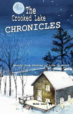 The Crooked Lake Chronicles: Mostly True Stories of Life Up North Paperback Jackpine Writers' Bloc, Inc.