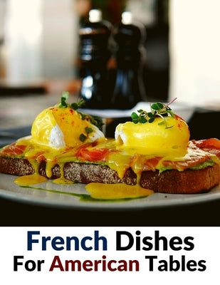 French Dishes For American Tables: Over 500 Traditional Recipes Paperback Fried Editor