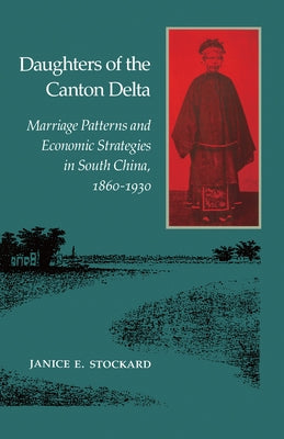 Daughters of the Canton Delta: Marriage Patterns and Economic Strategies in South China, 1860-1930 Paperback Stanford University Press