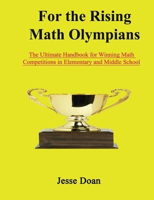 For the Rising Math Olympians: The Ultimate Handbook for Winning Math Competitions in Elementary and Middle School Paperback Createspace Independent Publishing Platform