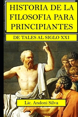 Historia de la filosofía para principiantes: De Tales al Siglo XXI by Silva Cocom, Carlos Andoni