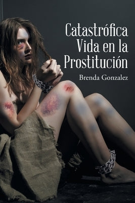 Catastrófica Vida en la Prostitución by Gonzalez, Brenda