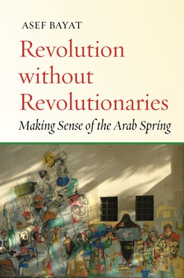Revolution Without Revolutionaries: Making Sense of the Arab Spring Paperback Stanford University Press