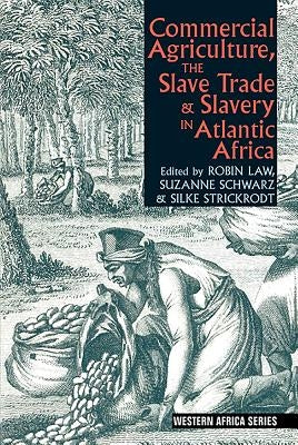 Commercial Agriculture, the Slave Trade and Slavery in Atlantic Africa by Law, Robin