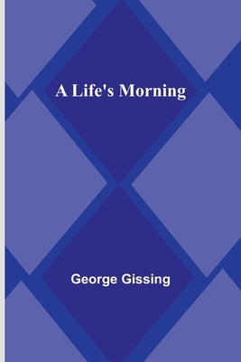A Life's Morning by Gissing, George