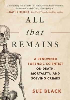 All That Remains: A Renowned Forensic Scientist on Death, Mortality, and Solving Crimes by Black, Sue