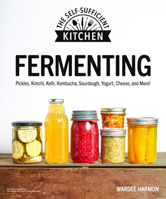 Fermenting: Pickles, Kimchi, Kefir, Kombucha, Sourdough, Yogurt, Cheese and More! by Harmon, Wardeh