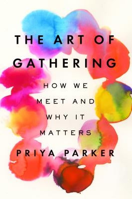 The Art of Gathering: How We Meet and Why It Matters by Parker, Priya