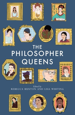 The Philosopher Queens: The Lives and Legacies of Philosophy's Unsung Women by Buxton, Rebecca