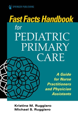 Fast Facts Handbook for Pediatric Primary Care: A Guide for Nurse Practitioners and Physician Assistants by Ruggiero, Kristine