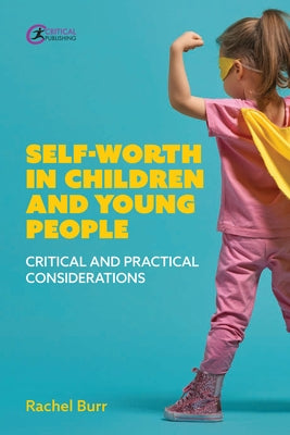 Self-Worth in Children and Young People: Critical and Practical Considerations Paperback Critical Publishing