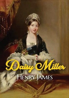 Daisy Miller: A novella by Henry James portraying the courtship of the beautiful American girl Daisy Miller by Winterbourne, a sophi by James, Henry