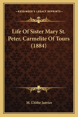 Life of Sister Mary St. Peter, Carmelite of Tours (1884) Paperback Kessinger Publishing