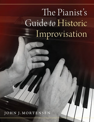 The Pianist's Guide to Historic Improvisation by Mortensen, John J.