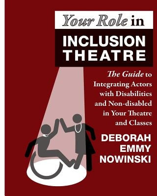 Your Role in Inclusion Theatre: The Guide to Integrating Actors with Disabilities and Nondisabled in Your Theatre and Classes Paperback Createspace Independent Publishing Platform