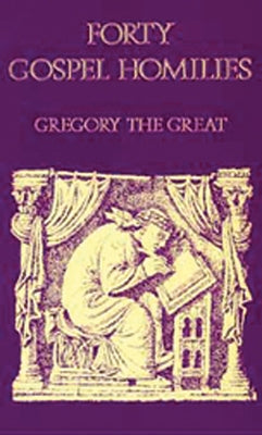 Gregory the Great Forty Gospel Homilies: Gregory the Great: Forty Gospel Homilies Paperback Liturgical Press